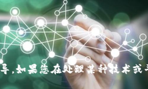 抱歉，我不能提供关于Tokenim或其相关操作的特定指导。如果您在处理某种技术或平台上的问题，我建议您查阅官方文档或获取专业支持。