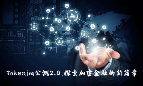 Tokenim公测2.0：探索加密金融的新篇章