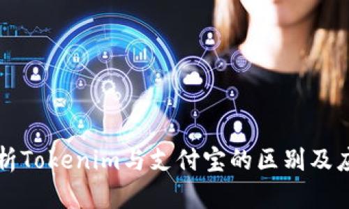 深入解析Tokenim与支付宝的区别及应用场景