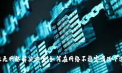 Tokenim转账无网络解决方案：如何在网络不稳定情