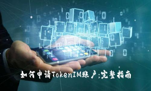 如何申请TokenIM账户：完整指南