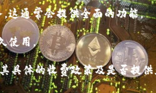 使用 Tokenim（例如，某个具体的工具或服务）是否收费，通常取决于该服务的具体定价策略和使用条款。独立软件或在线服务一般会有以下几种收费模式：

1. **免费版和付费版**：许多软件提供免费版，用户可以基本功能，而更高级的功能需要支付一定费用。

2. **按使用量收费**：一些服务可能会根据用户的使用量收费，例如每次调用API的费用。

3. **订阅制**：用户可能需要支付月费或年费来继续使用服务，这通常会提供全面的功能。

4. **一次性付款**：有些软件可能只需要一次性付款，即可永久使用。

具体信息建议查看 Tokenim 的官方网站或相关资料，以了解其具体的收费政策及是否提供免费试用等优惠。