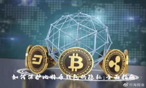 如何保护比特币钱包的隐私：全面指南