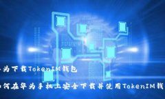 华为下载TokenIM钱包如何在华为手机上安全下载并