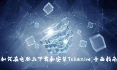 如何在电脑上下载和安装Tokenim：全面指南