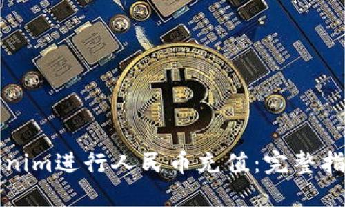 如何使用Tokenim进行人民币充值：完整指南与实用技巧
