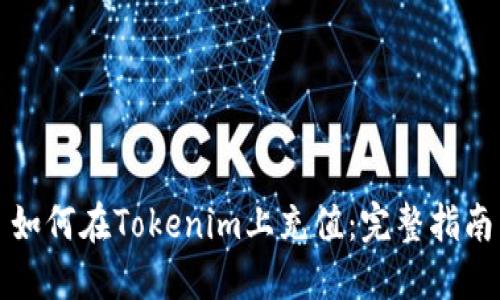 如何在Tokenim上充值：完整指南