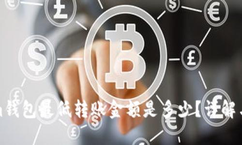 Tokenim钱包最低转账金额是多少？详解与小提示