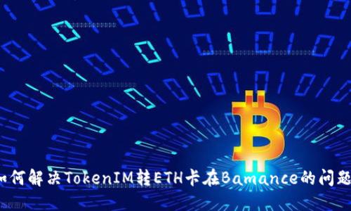 如何解决TokenIM转ETH卡在Bamance的问题？