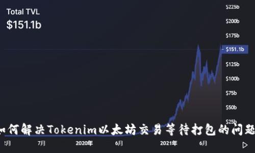 如何解决Tokenim以太坊交易等待打包的问题？