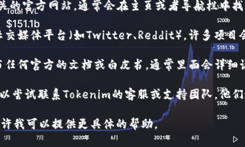 关于“tokenim投票界面在哪”这个问题，可能是指与某个平台、项目相关的投票工具。要找到特定的投票界面，可以按以下几个步骤进行查找：

1. **访问官方网站**：首先，访问与Tokenim相关的官方网站，通常会在主页或者导航栏中找到投票相关的链接。

2. **社区论坛**：浏览Tokenim的社区论坛或社交媒体平台（如Twitter、Reddit），许多项目会在这些渠道发布有关投票的最新信息。

3. **官方文档或白皮书**：如果Tokenim有发布任何官方的文档或白皮书，通常里面会详细说明如何参与投票以及投票的具体步骤。

4. **联系支持团队**：如果找不到相关信息，可以尝试联系Tokenim的客服或支持团队，他们通常能够提供最新的投票界面链接。

如果你能提供更多关于Tokenim的背景信息，或许我可以提供更具体的帮助。
