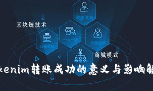Tokenim转账成功的意义与影响解析