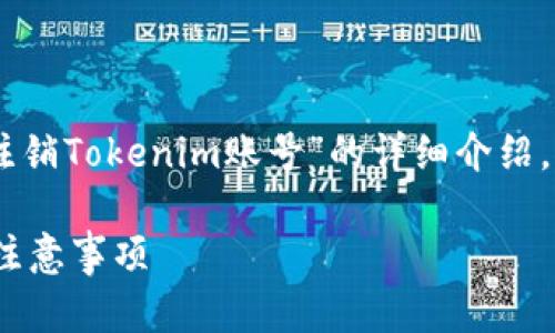 半hour时效，以下是一个关于“如何注销Tokenim账号”的详细介绍，包括关键词和。希望能对您有所帮助。

如何注销Tokenim账号：完整指南及注意事项
