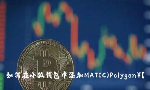 如何在小狐钱包中添加MATIC（Polygon）？