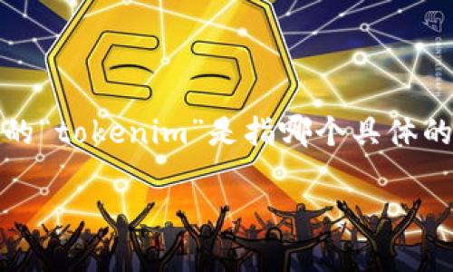 关于“tokenim授权在哪里看”的问题，具体的回答会依据您提到的“tokenim”是指哪个具体的服务或应用。以下是一些步骤和建议，帮助您找到您需要的信息：

### 如何查找 Tokenim 授权信息？