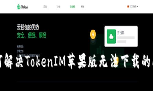 如何解决TokenIM苹果版无法下载的问题