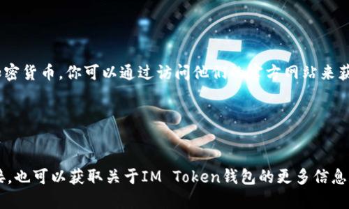 IM Token是一款常用的数字货币钱包，可以用于存储、管理和交易各种加密货币。你可以通过访问他们的官方网站来获取IM Token钱包的下载链接。

官方链接通常是：
- [IM Token官方网站](https://token.im)

在该网站上，你可以找到适合不同操作系统（如Android和iOS）的下载链接，也可以获取关于IM Token钱包的更多信息和使用指南。请确保从官方网站或可靠的应用商店下载，以避免安全风险。