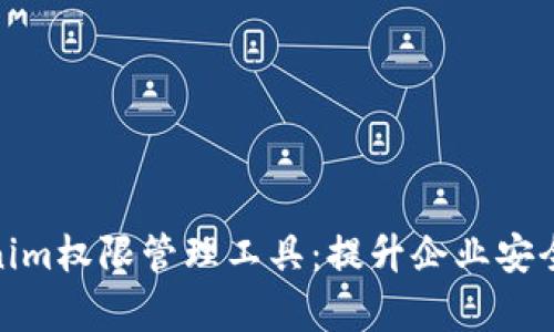 全面解析Tokenim权限管理工具：提升企业安全与效率的关键