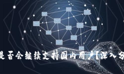 Tokenim钱包是否会继续支持国内用户？深入分析及未来展望