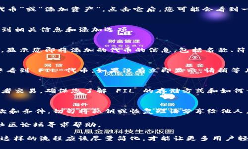 要将 FIL（Filecoin）添加到 Tokenim，您可以按照以下步骤进行。请注意，这个过程可能会因平台的界面和更新而有所不同，因此请始终参考 Tokenim 的官方文档或支持页面获取最新信息。

### 第一步：访问 Tokenim
首先，登录到您的 Tokenim 帐户。如果您还没有帐户，请先注册一个。确保您完成了所有必要的身份验证步骤，以便顺利使用平台的各种功能。

### 第二步：查找资产管理
在登录后，您应该能够看到一个导航菜单。在这个菜单中，通常会有一个“资产”或“我的资产”部分。点击这个部分，您将看到当前持有的所有加密货币和代币。

### 第三步：添加新代币
在资产页面中，寻找添加或管理代币的选项。这个按钮可能标注为“添加代币”或“添加资产”。点击它后，您可能会看到一个搜索框，允许您搜索想要添加的代币。

### 第四步：搜索 FIL
在搜索框中输入“FIL”或者“Filecoin”。如果平台支持该代币，您将能够看到相关信息和添加选项。

### 第五步：确认添加信息
在找到 FIL 代币后，点击相关的添加按钮。通常，您会看到一个确认页面，显示您即将添加的代币的信息，包括名称、符号以及合约地址。确保这些信息准确无误。

### 第六步：完成添加
确认信息后，点击确认或者添加按钮。此时，您应该可以在您的资产列表中看到 FIL 代币。如果没有立即显示，请稍等片刻或者刷新页面，有时系统需要一些时间来更新。

### 第七步：存储和管理 FIL
一旦成功添加，您可以选择如何对这些 FIL 进行管理，比如发送、接收或者交易。确保您了解 FIL 的存储方式和如何保护您的资产安全。

### 其他注意事项
在进行任何操作之前，请确保您对平台有足够的了解并仔细阅读相关条款和条件。切勿将私钥或恢复短语分享给他人，以保障您资产的安全。

如果在添加过程中遇到任何问题，建议访问 Tokenim 的支持页面或者社区论坛寻求帮助。 

希望这些步骤能帮助你成功将 FIL 添加到 Tokenim。你是不是也觉得，这样的流程应该尽量简化，才能让更多用户轻松上手呢？