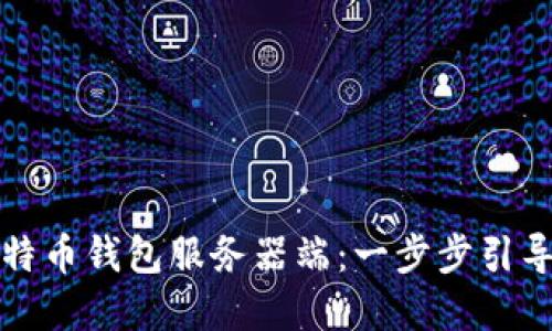 如何搭建比特币钱包服务器端：一步步引导与实用技巧