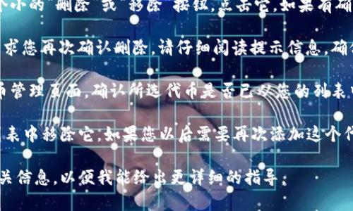 要删除在 Tokenim 中添加的代币，您可以按照以下步骤操作：

1. **登录 Tokenim 账户**：首先，确保您已经登录到您的 Tokenim 账户。在网站或应用程序中找到登录入口，输入您的用户名和密码。

2. **访问代币管理页面**：登录后，找到您的资产或代币管理页面。这通常可以在主界面或导航菜单中找到，可能被标记为“资产”、“代币”或“我的钱包”。

3. **选择要删除的代币**：在代币管理页面中，您将看到您添加的所有代币的列表。浏览列表并找到您想要删除的代币。

4. **删除代币**：找到要删除的代币后，通常会有一个小的“删除”或“移除”按钮，点击它。如果有确认提示，请确认您要删除该代币。

5. **确认删除**：某些平台在您删除代币后可能会要求您再次确认删除。请仔细阅读提示信息，确保您正在删除的是正确的代币，然后确认操作。

6. **查看删除结果**：删除完成后，您可以返回到代币管理页面，确认所选代币是否已从您的列表中移除。

请注意，删除代币并不会影响您的资产，只是从您的列表中移除它。如果您以后需要再次添加这个代币，可以通过搜索或其他方式重新添加。

如果您有其他具体的问题或使用不同平台，请提供相关信息，以便我能给出更详细的指导。