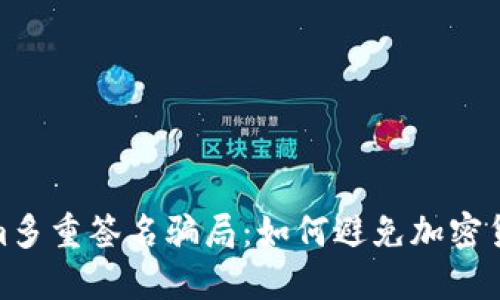 揭秘Tokenim多重签名骗局：如何避免加密货币投资风险