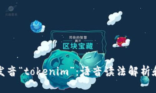 如何正确发音“tokenim”：语音读法解析和使用技巧