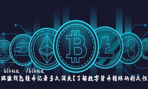  bihua  /bihua 
瑞波钱包转币记录多久消失？了解数字货币转账的持久性