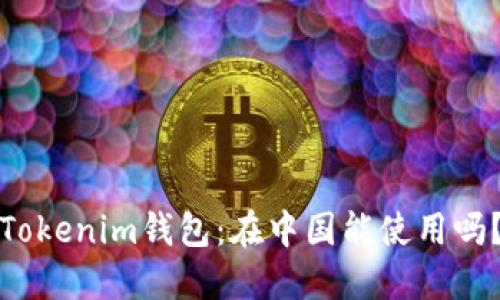Tokenim钱包：在中国能使用吗？