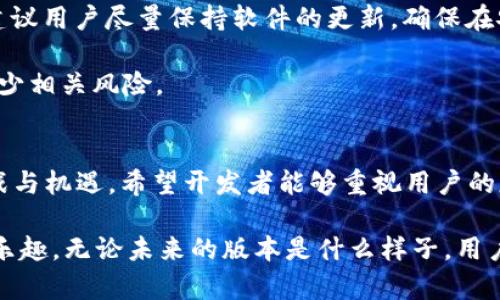 要讨论TokenIM不更新至2.0版本的可用性，我们可以从以下几个方面进行分析，包括TokenIM的功能、潜在影响、用户体验以及如何处理不更新的问题。

TokenIM的功能与特性
TokenIM是一款专注于区块链和加密货币管理的应用，提供了包括钱包管理、代币交易、信息推送等多种功能。而每一次的重要更新，通常都会带来功能上的增强、安全性上的提升，以及用户体验方面的改善。与此同时，很多用户又会关心，如果不更新至最新版本，那么现有的应用还能继续使用吗？

不更新至2.0的影响
如果TokenIM不更新至2.0版本，首先要考虑的是用户在使用过程中可能会面临的潜在风险。一方面，未更新的版本可能在安全性方面无法得到及时的修复和维护，容易遭遇网络攻击或数据泄露等问题。你是不是也觉得在现代科技如此发达的今天，安全性是我们使用任何应用时最优先考虑的因素之一？

另一方面，很多新推出的功能和可能无法完美运行在旧版本上。这可能会导致用户在使用过程中的一些不便，比如交易延迟、信息反馈不及时等。

用户体验的变化
随着技术的发展，软件的用户体验也在不断提升。更新的版本通常会对界面美观度、操作简便性、功能多样性等进行改进，而这些都是提升用户满意度的重要因素。如果你使用的是旧版本，那么你可能会错过这些改变，从而影响到日常的使用感受。

如何处理不更新的问题
如果由于某种原因无法更新至2.0版本，用户应采取主动的措施来保障自己的使用体验。首先，可以关注TokenIM的官方网站或社区，了解了最新的公告和技术支持，以便对版本兼容性有更清楚的认识。此外，也可以加入一些用户交流群，和其他用户分享使用经验，避免在使用过程中出现误操作或安全问题。

总结与建议
从以上分析来看，虽然TokenIM如果不更新到2.0版仍然可以使用，但用户可能很难享受到新版本带来的优质体验和安全保障。因此，建议用户尽量保持软件的更新，确保在安全性和功能性方面处于最佳状态。

此外，持续关注社区动态和公告也很重要，及时获取相关的支持和建议，这样即使不能够及时更新至最新版本，也能够通过其他方式减少相关风险。

未来展望
随着区块链技术的进步和应用的增多，用户对软件的要求会不断提升，TokenIM作为一款备受关注的应用，未来必然会面临更多的挑战与机遇。希望开发者能够重视用户的反馈，不断完善和产品，以更好地服务于市场和用户的需求。

你是否也觉得，保持软件的更新是对于个人信息及交易安全的最好保障？这样不仅可以避免潜在的风险，还可以享受到更多的便利与乐趣。无论未来的版本是什么样子，用户的需求和体验始终是最为重要的。