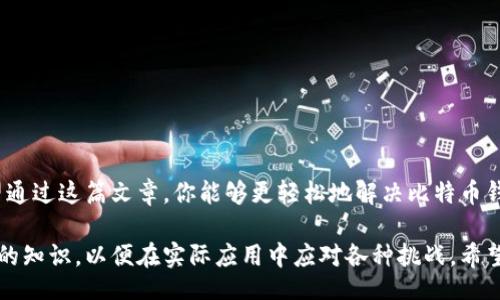 bianqi/bianqi
比特币钱包, 安装问题, 解决方案, 用户体验/guanjianci

引言
在数字货币日益普及的今天，比特币作为最初也是最受欢迎的加密货币，吸引了成千上万的用户。然而，很多新手在使用比特币钱包时，都会遇到一些问题。尤其是安装过程中的卡顿，往往让人感到无奈和沮丧。你是不是也这么认为？在这篇文章中，我们将深入探讨比特币钱包安装卡住的原因以及解决方案，让你可以顺利体验到比特币带来的便利。

比特币钱包的基本概念
在探讨安装问题之前，首先让我们了解一下什么是比特币钱包。比特币钱包是一种软件应用程序，它允许用户存储、发送和接收比特币。钱包本身并不存储比特币，而是保留私钥，使用这些私钥，用户才能对其比特币进行操作。因此，选择一个安全、易用的比特币钱包至关重要。

为什么比特币钱包安装会卡住？
首先，我们需要了解在安装比特币钱包时可能会遇到的问题。安装过程中的卡住现象，可能源于几个方面：
ul
  listrong网络问题：/strong如果你的网络连接不稳定，下载和安装所需的数据可能会受到影响，导致安装过程卡住。/li
  listrong系统兼容性：/strong不同钱包对系统的要求不同，某些老旧的操作系统可能无法顺利安装最新版本的钱包。/li
  listrong软件本身的bug：/strong有些比特币钱包在最新版中可能会有未解决的bug，这也可能导致安装卡住。/li
  listrong计算机性能：/strong如果你的计算机性能较低，可能在处理较大的文件时会出现卡顿现象。/li
/ul

如何解决比特币钱包安装卡住的问题
接下来，我们将详细讨论一些解决比特币钱包安装卡住问题的有效方法：

h41. 检查网络连接/h4
确保你的网络连接稳定。你可以通过打开其他网站来测试网络是否正常运行。如果网络连接不稳定，可以尝试重启路由器或更换网络。一旦网络恢复正常，再重新尝试安装比特币钱包。

h42. 检查系统兼容性/h4
在下载比特币钱包之前，你需要确保你的计算机系统符合钱包的安装要求。比如，某些钱包可能只支持Windows 10及以上版本，如果你的操作系统版本过低，就需要考虑升级系统。

h43. 下载最新版本的钱包/h4
使用最新版本的钱包可以避免很多已知bug的问题。如果你是在钱包的官方网站下载的，可以确认一下是否有最新的更新补丁存在。

h44. 清理计算机与保护软件设置/h4
某些杀毒软件或防火墙可能会误拦截比特币钱包的安装文件，你可以暂时禁用这些保护软件，然后再次尝试安装。同时，检查计算机的存储空间，确保有足够的空间来完成安装。

用户体验与建议
很多用户在安装比特币钱包后，会选择进行一些基本的设置。你是否也曾因为安装不顺利而感到失望呢？为了避免这样的情况，我们建议用户在安装之前，提前阅读安装说明文档或观看一些相关的安装视频。这不仅可以让你对安装过程有更清晰的理解，还能帮助你及时发现并解决可能遇到的问题。

常见的问题及解决办法
除了安装问题外，用户在使用比特币钱包时，可能还会遇到其他一些常见问题。以下是一些对策：
ul
  listrong忘记密码：/strong许多比特币钱包都有找回密码的选项，用户可以通过注册时填入的备用邮箱来找回密码。/li
  listrong交易延迟：/strong这通常是由于比特币网络拥堵造成的，建议用户耐心等待，通常在高峰期过后，交易会逐渐恢复正常。/li
  listrong无法发送比特币：/strong请确保你的钱包中有足够的余额并且支付地址正确。/li
/ul

总结
在数字货币的世界里，比特币钱包是所有交易的基础。避免安装问题的持续困扰，不仅能让你顺利进入比特币的世界，还能提升你的整体用户体验。希望通过这篇文章，你能够更轻松地解决比特币钱包安装卡住的问题，享受加密货币带来的乐趣和便利。而且，你还有没有其他关于比特币钱包使用的问题呢？欢迎留言讨论！

在这个快速发展的数字化时代，越来越多的人开始认可并接受数字货币的使用。作为一个用户，我们有责任去了解这个新兴领域的运作方式，掌握更多的知识，以便在实际应用中应对各种挑战。希望你在比特币钱包的使用中不断探索、学习与成长！