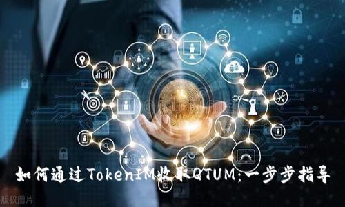 如何通过TokenIM收取QTUM：一步步指导