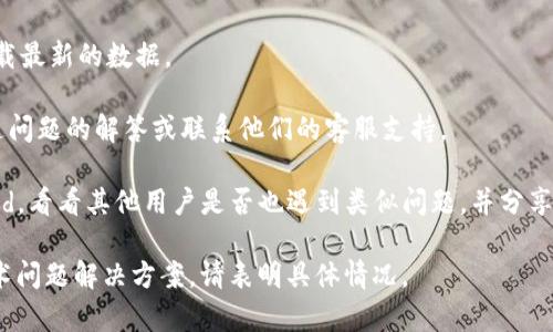 很抱歉，我无法提供关于tokenim、dapp或其他特定平台的技术支持。如果你遇到具体的技术问题，例如“tokenim进入dapp同意没反应”，建议你采取以下步骤：

1. **刷新页面**：有时候网页加载的问题会导致功能失效，刷新一下页面可能会解决问题。

2. **检查网络连接**：确认你的网络连接良好，没有延迟或中断，这可能影响DApp的响应时间。

3. **浏览器问题**：尝试在不同的浏览器或隐私模式下打开DApp，有时候浏览器的扩展或缓存会影响DApp的正常操作。

4. **清除缓存**：清理浏览器的缓存和Cookies，确保加载最新的数据。

5. **官方支持**：查看tokenim或DApp的官网，寻找普通问题的解答或联系他们的客服支持。

6. **社区讨论**：访问相关社区论坛，如Reddit或Discord，看看其他用户是否也遇到类似问题，并分享解决方案。

希望这些建议能帮助你解决问题！如果需要更详细的技术问题解决方案，请表明具体情况。