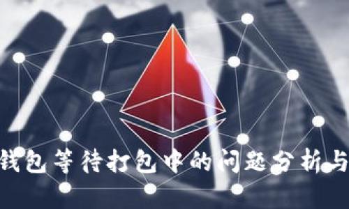 Tokenim钱包等待打包中的问题分析与解决方案