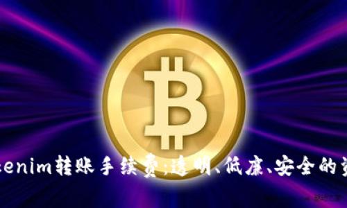 深入了解Tokenim转账手续费：透明、低廉、安全的资产传输方式