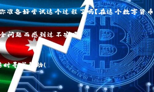 要将Tokenim转移到OKEx交易所，你需要遵循以下步骤。这个过程涉及几个步骤，包括注册、选择合适的链、钱包操作等。以下是详细的步骤说明：

步骤一：创建OKEx账号
如果你还没有OKEx账号，首先需要去OKEx官网进行注册。确保提供一个有效的电子邮件地址，设置强密码并完成必要的身份验证步骤。这是确保你的资金安全的重要一步。

步骤二：获取Tokenim钱包
如果你还没有Tokenim钱包，建议下载官方钱包应用。创建钱包时，请务必备份助记词或私钥，以防止丢失资产。如果你已经拥有Tokenim钱包，请确保其地址可用，并准备好随时使用。

步骤三：确认Tokenim的网络
在将Tokenim转移到OKEx之前，你需要确认Tokenim所使用的区块链网络。不同的代币可能在不同网络中存在，因此确保你了解Tokenim的网络属性是很重要的。

步骤四：获取OKEx的存款地址
登录你的OKEx账号，前往资金管理页面，选择“充值”。在这里，你需要选择要充值的代币（在这个例子中是Tokenim），然后系统会生成一个充值地址。记得复制这个地址，它将用于资金转账。

步骤五：进行转账
打开你的Tokenim钱包，选择发送或转账选项。粘贴刚才在OKEx获得的充值地址，并输入你想要转移的Tokenim数量。一旦核对无误，确认转账。这一步骤非常重要，一定确保地址的准确性，因为一旦发送无法回滚，你会觉得很遗憾，难道不是吗？

步骤六：确认转账状态
完成转账后，你可以在Tokenim钱包中查看交易记录。此外，OKEx在几分钟内通常会反应你的转账状态。如果交易延迟，你可以通过区块链浏览器查询交易状态，确认转账是否成功。

步骤七：资金到账确认
当交易在区块链上确认成功后，你应该能够在OKEx的钱包中看到你的Tokenim存款。如果没有看到，检查转账记录和OKEx的存款记录，确保这两者一致。如果存在任何问题，建议尽快联系客服寻求帮助。

步骤八：开始交易
当你的Tokenim成功存入OKEx后，你就可以开始在平台上进行交易。无论是买入、卖出或是做其他交易策略，确保你对此市场的了解。如果你不确定如何操作，有许多资源和社区可以帮助你。

总结
将Tokenim转移到OKEx的过程其实并不复杂，但在每个步骤中认真对待，将会确保顺利完成交易。你准备好尝试这个过程了吗？在这个数字货币的时代，掌握这些基础操作是每位投资者必备的技巧。

相关注意事项
1. 确保你的Tokenim钱包和OKEx账号的安全，使用强密码并启用双重认证。你是不是曾经因为安全问题而感到过不安呢？
2. 一定要保持对市场动态的关注，以便及时获取最优交易策略。
3. 对于每一次转账交易，登录区块链浏览器进行查验也是一个不错的选择，确保资金的安全。

希望以上步骤能帮助你顺利地将Tokenim转移到OKEx，如果你有任何疑问或需要更多的指导，请随时寻求帮助！

如何将Tokenim转移到OKEx：完整指南