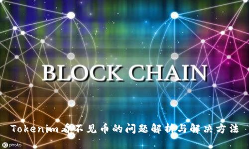 Tokenim看不见币的问题解析与解决方法