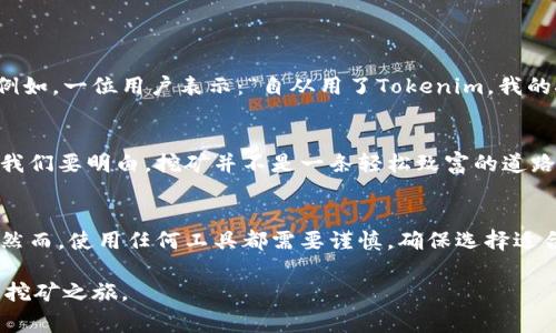  挖火币的最佳方式：Tokenim到底能否助你一臂之力? / 
 guanjianci 火币, tokenim, 加密货币, 挖矿 /guanjianci 

挖火币的简要概述
火币作为全球知名的数字货币交易平台，一直以来都吸引着大量的投资者和矿工。挖矿则是用户参与区块链网络的一种方式，通过挖矿，用户不仅能为网络提供安全保障，还能获得新产生的数字货币。然而，挖火币的方式多种多样，用户常常在寻求高效且收益丰厚的挖矿方案。在这股挖矿热潮中，Tokenim作为一种新的技术工具，是否能有效帮助用户挖掘火币呢？让我们一探究竟。

什么是Tokenim？
Tokenim是一种新兴的数字货币管理和挖矿工具，旨在利用先进的算法和数据分析技术，提高用户的挖矿效率。通过Tokenim，用户能够其挖矿操作，利用智能合约进行自动化操作，进而降低对人力的依赖。是否听起来令人振奋？在这数字货币日益火爆的时代，Tokenim能否为挖矿者带来更高的回报呢？

挖火币的传统方式
传统的火币挖矿一般需要用户购买专业的矿机，并依赖于自身的计算能力进行挖矿。在这个过程中，矿工需要面对电力费、设备维护及市场波动等多重挑战。是否感觉到这种方式的繁琐和不确定性？随着技术的发展，用户对智能化和数据分析工具的需求日益增长，Tokenim的出现，正是为了解决广大矿工在挖矿过程中遇到的种种问题。

Tokenim的优势
首先，Tokenim能够自动化处理挖矿中的多个环节。从选择合适的挖矿池，到监控市场趋势，Tokenim可以实时更新数据，帮助用户做出更明智的决策。不仅如此，Tokenim的智能合约功能，也为客户提供了更高的安全性和透明度，获取收益的过程变得更加清晰可见。

Tokenim能否挖火币？
那么，Tokenim是否支持火币的挖矿操作呢？这便是本篇文章的核心。根据多个用户的反馈，Tokenim可以与多个矿池兼容，这意味着用户可以通过它挖掘火币。然而，值得注意的是，Tokenim本身并不是直接的挖矿软件，它更像是一个辅助工具，用户仍需要依赖于自身的矿机和资源。因此，若想在火币挖矿中获利，仍需仔细分析矿池的收益率、稳定性以及自身资源的配置。

如何使用Tokenim进行火币挖矿
接下来，我们将逐步介绍如何使用Tokenim进行火币挖矿的流程：
ol
  listrong注册Tokenim账户：/strong首先，你需要前往Tokenim的官方网站进行注册。在注册过程中，确保选择一个强密码，并根据提示进行邮箱和身份验证。/li
  listrong选择挖矿池：/strongTokenim支持多个挖矿池，用户可以根据自己的需求选择合适的挖矿池。不同的挖矿池在收益、稳定性和手续费方面存在差异，选择前务必要仔细比较。/li
  listrong配置矿机：/strong在完成挖矿池的选择后，接下来是配置自己的矿机。你需要安装与Tokenim兼容的挖矿软件，并将其与Tokenim链接。/li
  listrong实时监控：/strong通过Tokenim，用户可以进行实时监控挖矿状态，查看收益情况和市场变动，并根据需要进行调整。/li
/ol

用户反馈与案例
在广大的用户社区中，有许多成功运用Tokenim进行火币挖矿的案例。不少用户分享了他们的经验，认为Tokenim大幅提高了他们的挖矿效率，挖掘出相对客观的收益。例如，一位用户表示：“自从用了Tokenim，我的挖矿效率提升了三倍，似乎这个工具给了我不一样的体验！”

未来的挖矿趋势
在数字货币行业快速发展的背景下，挖矿的方式也在不断演变。Tokenim的出现，标志着挖矿不再只是依赖于个人的设备和经验，而是可以通过技术的力量来进一步。但我们要明白，挖矿并不是一条轻松致富的道路，如何选择合适的工具与资源，最终决定了你的收益。

总结
总的来说，Tokenim作为一个新兴的挖矿工具，确实能够在一定程度上提升用户挖火币的效率。它不仅提供了自动化的解决方案，还通过智能合约提升了操作的安全性。然而，使用任何工具都需要谨慎，确保选择适合自己的挖矿策略和资源配置。你是否有考虑尝试Tokenim呢？如果你渴望在挖矿领域取得成功，不妨深入研究一下这个工具，或许它会成为你挖矿旅程中的得力助手。

最后，挖币的世界充满了变化与机会，关键在于我们是否能够善于利用手中的工具，抓住那些稍纵即逝的机会。希望这篇文章能够帮到你，带你进入一个更加高效的火币挖矿之旅。