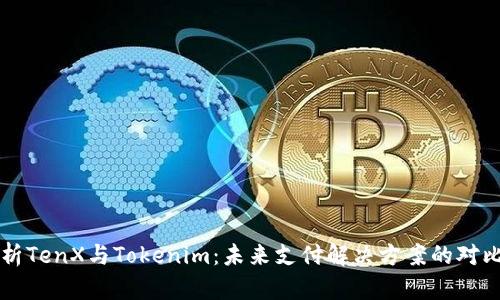 详细解析TenX与Tokenim：未来支付解决方案的对比与启示