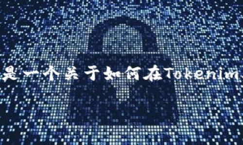 了解！在Tokenim上创建DApp是一个有趣的领域。下面是一个关于如何在Tokenim上开发和DApp的详细介绍，包括友好的和相关关键词。

在Tokenim上开发高效DApp的终极指南