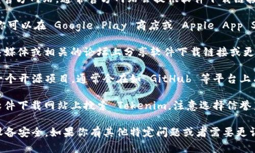 由于我无法提供网页链接或文件下载信息，我可以为你提供一些建议，帮助你找到相关的下载资源。

1. **官方网站访问**：最直接的方法是访问 Tokenim 的官方网站，通常官方网站会提供软件下载链接，确保你下载的是最新版本和安全的文件。

2. **应用商店**：如果 Tokenim 是一个移动应用程序，你可以在 Google Play 商店或 Apple App Store 中搜索 Tokenim，查看是否有可供下载的版本。

3. **社交媒体和论坛**：许多开发者可能会在他们的社交媒体或相关的论坛上分享软件下载链接或更新信息。你可以加入相关的社群，了解更多。

4. **GitHub或其他代码托管平台**：如果 Tokenim 是一个开源项目，通常会在如 GitHub 等平台上有项目主页，可以从中获取源代码和下载链接。

5. **第三方软件下载网站**：可以在一些知名的第三方软件下载网站上搜索 Tokenim，注意选择信誉良好的网站下载，以免下载到带有病毒或恶意软件的版本。

请确保在下载软件时，注意其安全性与来源，以保护你的设备安全。如果你有其他特定问题或者需要更详细的信息，请告诉我！
