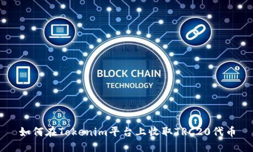 如何在Tokenim平台上收取TRC20代币