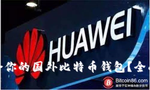 : 如何选择适合你的国外比特币钱包？全面解析最优选项