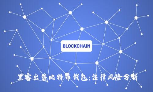 黑客出售比特币钱包：法律风险分析