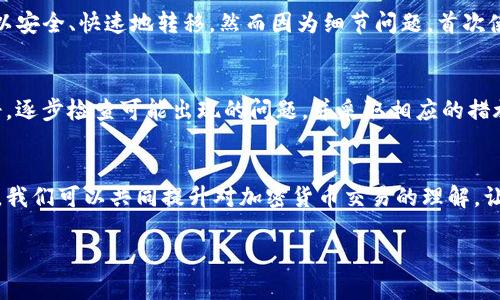 在讨论“tokenim里的TRX转不出来”这一问题时，首先要了解几个关键点，例如Tokenim平台的具体操作流程、TRX的转账机制、以及可能存在的限制和错误。以下是详细的分析和指导，希望能帮助你解决这个问题。

Tokenim平台概述
Tokenim是一个相对新兴的数字资产交易平台，用户可以在上面进行各种加密货币的交易和管理。作为一个去中心化的交易平台，它的特点在于高效、安全，且支持多种主流加密货币，包括TRX。然而，尽管平台提供了便捷的操作方式，有时候用户在提现或转账时会遇到困难。

TRX的基础知识
TRX是波场TRON网络的原生数字货币，在这个网络中，TRX不仅可以用于交易，还可以参与内容的创建与分享。TRON网络以高吞吐量和低手续费著称，因此越来越多的用户和项目选择在这个平台上进行交易。

转账的常见问题
当你发现不能将TRX从Tokenim转出时，可能有几个原因。以下是一些常见的问题及其解决方案：

h41. 网络繁忙/h4
加密货币网络的繁忙程度有时会影响交易的确认速度。特别是在高峰时段，交易可能会被延迟。你可以尝试在非高峰时段进行转账，或者增加交易的手续费，以提高交易优先级。

h42. 账户安全限制/h4
Tokenim为保护用户安全，可能会对账户进行一些安全限制。例如，如果你的账户从未进行过TRX转账，平台可能会对你的首次转账设置额外审核。请检查你的账户是否需要进行身份验证或者开启某些安全设置。

h43. 提现额度限制/h4
每个平台对提现金额都有相应的限制。Tokenim也许规定了每日或每笔交易的最高提现额度。如果你超过了这个额度，系统会拒绝你的转账请求。确认一下你的转账金额是否在规定的范围内。

h44. 错误的地址或网络选择/h4
在进行转账时，确保输入正确的接收地址，并且选择了正确的网络。不同的加密货币可能在不同的网络上流通，错误的选择会导致资金无法转出。

解决方案与步骤
如果遇到了TRX无法转出的问题，以下是一些解决方案和步骤，可以帮助你排查问题：

h4检查网络状态/h4
首先，可以去TRON的官方网站或相关的社区论坛，查看网络的当前状态。若网络拥堵，可以选择稍等再尝试转账。

h4验证账户信息/h4
检查你的账户设置，确保所有的安全和身份验证措施都已完成。你可以在账户设置中查看是否有未完成的任务。

h4设置提现额度/h4
如果你是新用户，可能需要进行一定的交易活动后才能提升提现额度。建议你先进行小额交易，以逐步提高账户的信任度。

h4确认转账信息/h4
在每次转账之前，请务必再次核对接收地址、转账金额和网络选择是否正确。小错误可能会导致资金损失。

用户反馈与建议
很多用户在Tokenim平台上都有过类似的经历。你是不是也遇到过这样的困扰？在加密交易中，每个人都希望自己的资金可以安全、快速地转移，然而因为细节问题，首次使用时可能会有些不顺利。在这种情况下，最好的办法是积极与平台客服进行沟通，寻求官方的解决方案。

总结与展望
在使用Tokenim或任何其他加密货币平台时，了解操作流程和可能的限制是非常重要的。如果你的TRX无法转出，首先要冷静，逐步检查可能出现的问题，并采取相应的措施。使用加密货币虽然便捷，但也伴随着一定的风险，了解这些风险并采取合适的措施，才能更好地管理和使用你的数字资产。

最后的呼吁
在这个快速发展的数字货币世界中，保持信息的更新是非常重要的。你是否愿意与他人分享你的经历和解决方案？通过交流，我们可以共同提升对加密货币交易的理解，让每个人都能更顺利地进行交易。无论是在Tokenim或其他交易平台，都希望你的每一次转账都能顺利完成！

希望以上信息能够帮助你解决Tokenim中TRX无法转出的困扰。如有更多问题，欢迎随时讨论！