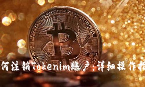 如何注销Tokenim账户：详细操作指南