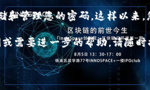如果您忘记了 Tokenim 的密码，通常可以通过以下步骤找回或重置密码。请您注意，不同的平台或服务可能会略有不同，但一般的步骤如下：

1. 访问 Tokenim 的登录页面
首先，您需要访问 Tokenim 的官方网站或应用程序，并找到登录页面。在登录框中，您通常会看到一个“忘记密码”或“重置密码”的链接。

2. 点击“忘记密码”链接
在登录页面，找到并点击 “忘记密码” 链接。这将引导您到密码重置的页面。在这里，您需要输入与您的账户关联的电子邮件地址或用户名。

3. 检查您的电子邮件
完成上述步骤后，Tokenim 通常会向您的电子邮件地址发送一封含有重置密码链接的邮件。请检查您的收件箱和垃圾邮件文件夹，以确保您能收到这封邮件。

4. 重置密码
打开电子邮件后，点击邮件中的链接。这通常会将您带到一个页面，您可以在此设置新的密码。请确保您的新密码足够复杂，包含字母、数字和特殊字符，以增强账户的安全性。

5. 登录并确认
设置新密码后，返回 Tokenim 的登录页面，使用新密码登录您的账户。在成功登录后，请务必检查账户的安全设置，确保没有其他问题。

6. 联系支持团队
如果您在恢复密码的过程中遇到任何问题，或者未能收到重置邮件，建议您联系 Tokenim 的客户支持团队。他们会指导您完成后续的步骤，并帮助您恢复账户。

7. 定期更新密码
为保护您的账户安全，建议您定期更新密码，并使用密码管理工具来存储和管理您的密码。这样以来，您将更不容易忘记密码，也能增强账户的安全性。

希望以上步骤能帮助您顺利找回 Tokenim 的密码！如果还有其他疑问或需要进一步的帮助，请随时提问！

如果您还有其他问题或需要进一步的帮助，请告诉我！