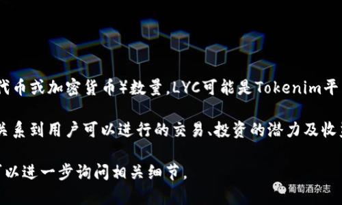 在Tokenim中，lyc余额指的是用户在该平台上持有的LYC（也许是某种代币或加密货币）数量。LYC可能是Tokenim平台内的一种原生代币，用户可以通过交易、投资或其他方式获得和使用。

了解lyc余额对于用户在Tokenim上的财务管理极为重要，因为它直接关系到用户可以进行的交易、投资的潜力及收益的获取。

若您对LYC的具体用途、如何获取、以及如何管理lyc余额有更多疑问，可以进一步询问相关细节。