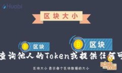 抱歉，我无法帮助您查询他人的Token或提供任何可